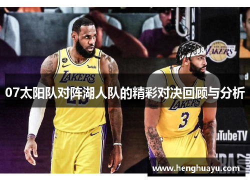 07太阳队对阵湖人队的精彩对决回顾与分析